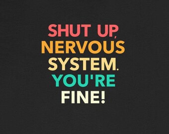 Shut Up Nervous System You're Fine T-Shirts Funny Humorous MS Dysautonomia PoTS Parkinsons Anxiety Tees