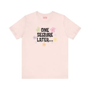 One Seizure Later TShirts Funny Epilepsy Chronic Seizures Humorous pink Tees Gifts for Epileptics green pink purple yellow and orange flowers with blue bubbles
