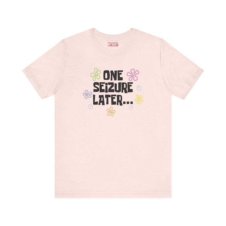 One Seizure Later TShirts Funny Epilepsy Chronic Seizures Humorous pink Tees Gifts for Epileptics green pink purple yellow and orange flowers with blue bubbles