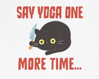 May include: A black cat with yellow eyes holds a knife in its mouth. The text "Say yoga one more time..." is written in red letters.