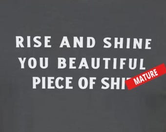 Rise Shine Beautiful Piece Sh*t T-Shirts Funny Snarky Waking Up Sarcastic People Hate Mornings Tees