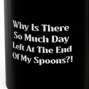 Why So Much Day At End Of My Spoons Spoonie Mugs 11 Oz Funny Chronic Illness Humorous Spoonies Autoimmune