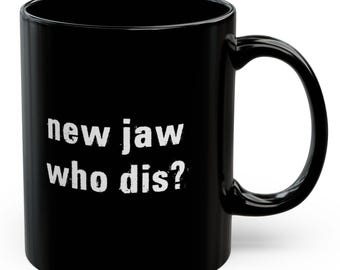 May include: Black coffee mug with white text that reads "new jaw who dis?"