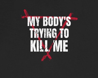 My Body's Trying To Kill Me T-shirts Funny Autoimmune Disorder Immune System Humorous Tees