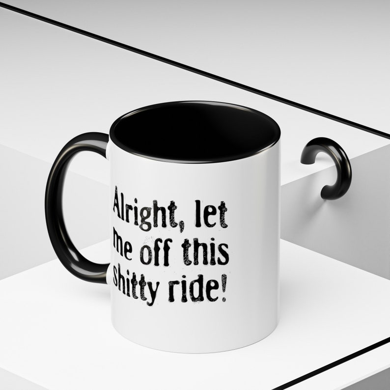 Funny Dark Humor Mugs 11 Oz Let Me Off This Shitty Ride Snarky Sarcastic Mugs with Depression Vibes white mug with black handle says alright let me off this shitty ride