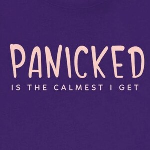 Funny Panic Attack T-Shirt Funny Panicked Is The Calmest I Get Tee Shirt for Anxiety Panic Disorder PTSD
