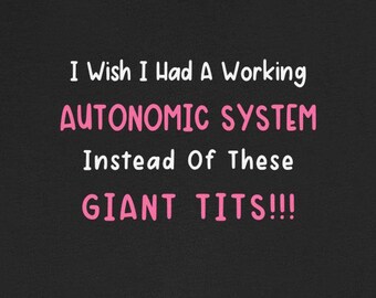 Wish Had Working Autonomic System Giant Tits T-Shirts Funny PoTS Dysautonomia Humorous Tees