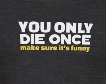 Funny Sarcastic T-Shirt : Only Die Once Make It Funny Snarky Inspirational Tee Dark Humor Shirt