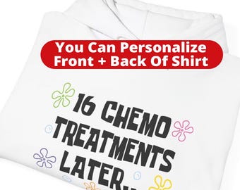 Chemo Treatments Later I'm Done Personalize Hoodies Funny Chemotherapy Cancer Chemo Sweatshirts Customize Last Day Treatments