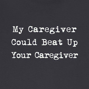 My Caregiver Beat Up Your Caregiver T-Shirts Funny Home Nurse Healthcare Aides Humorous Tees