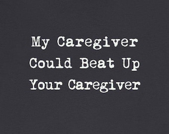 My Caregiver Beat Up Your Caregiver T-Shirts Funny Home Nurse Healthcare Aides Humorous Tees