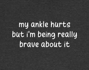 My Ankle Hurts Being Really Brave About It T-shirts Funny Injuries Sprains Twisted Broken Ankles Humor Tees
