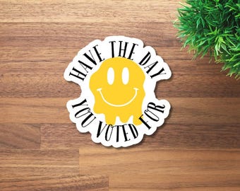 Have The Day You Voted For Waterproof Sticker | Anti-Trump Political