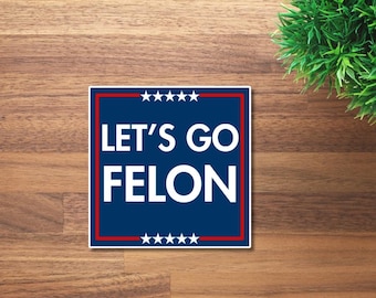Let's Go Felon | Funny Anti-Trump Sticker | Sarcastic Political Sticker