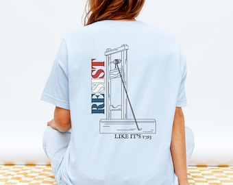 Resist Like It’s 1793 French Revolution Protest Top, Guillotine Resistance Shirt For Anti-Oligarchy And Anti-Fascism Bella Canvas 3001