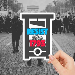 Resist Like It’s 1793 Guillotine Sticker, Fighting Oligarchy Protest Sticker, Revolutionary Resistance Vinyl Decal, Anti-Oligarch Guillotine