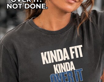 Over It Not Done Shirt, Funny Workout Tee, Motivational Gym Shirt Women Over 40, Kinda Fit Kinda Over It Tee, Fitness Mindset Shirt