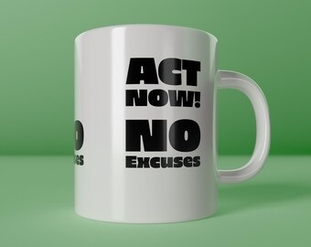 May include: White ceramic mug with the text "ACT NOW! NO EXCUSES" in bold black letters. The mug has a curved handle and is set against a green background. The words "create happiness" are at the bottom.