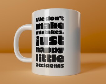 May include: White ceramic mug with the text "We don't make mistakes, just happy little accidents" in black. The mug has a curved handle and is set against a neutral background. The words "create happiness" are at the bottom.