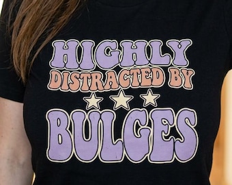 Highly Distracted By Bulges Shirt, Funny Bachelorette Tee, Adult Humor T-Shirt for Women