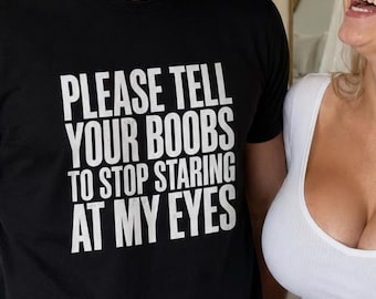 Funny Tshirt for Men, Adult Humor Tee, Please Tell Your Boobs To Stop Staring At My Eyes Shirt
