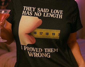 Adult Humor T-shirt, Funny Shirt for Women, Inappropriate Tee for Her, Offensive Tshirt for Women, They Said Love Has No Length Shirt