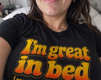 I'm Great in Bed I can sleep for 12 hours straight T-Shirt, Adult Humor Tee