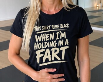 Adult Humor Tee, Funny Farting T-shirt, This Shirt Turns Black When Im Holding in a Fart Shirt