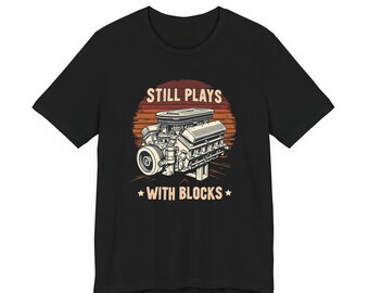 Still Plays With Blocks Shirt, Mechanics Shirts, Father's Day Gift, Dad Shirt, Car Lover Shirts, Handyman Gifts