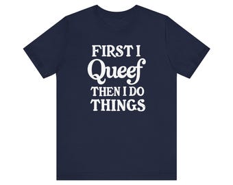 Funny Queefing Shirt, First I Queef Then I Do Things Tee, Inappropriate Gift for Woman, Funny Shirt for Wife