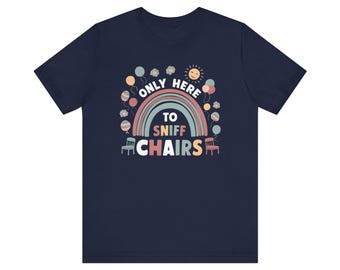 Only Here to Sniff Chairs Funny Shirt, Humorous Quote Shirt, Witty Gift Idea,