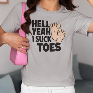 Funny Offensive Shirt, Inappropriate Shirt, Hell Yeah I Suck Toes Shirt, Funny Gift Idea, Embarrassing Tee image 2