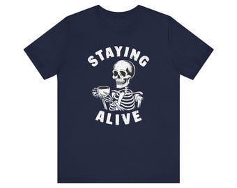 Staying Alive Shirt, Funny Coffee Skeleton Tee, Funny Coffee Lover Gift, Cool Skull Shirt