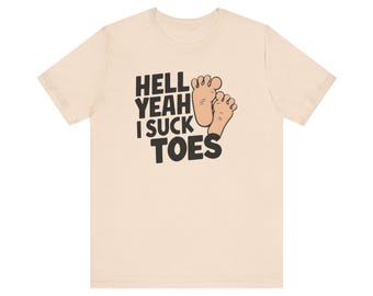 Funny Offensive Shirt, Hell Yeah I Suck Toes Shirt, Inappropriate Tshirt. Funny Gift Idea