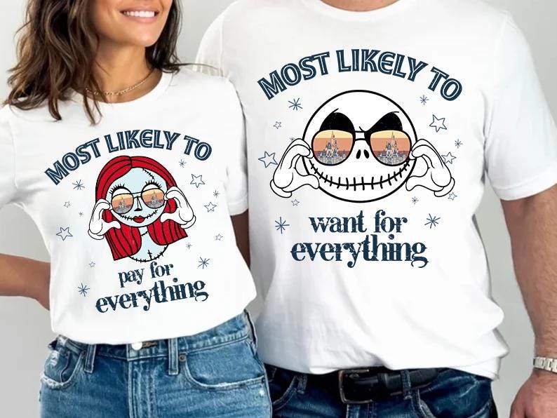 May include: White t-shirts with matching graphics. One shirt features a Sally design with the text "MOST LIKELY TO pay for everything." The other shirt has a Jack Skellington design with the text "MOST LIKELY TO want for everything."