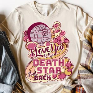 I Love You To The Death Star And Back Comfort Colors T-Shirt, Star Wars Fans Gift Tee, Galaxy&#39;s Edge Disneyland Matching Shirt