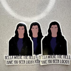 May include: Three stickers featuring a stylized illustration of a person with long black hair and a black jacket. Each sticker has the text "BELLA WHERE THE HELL HAVE YOU BEEN LOCA?!" in black font.