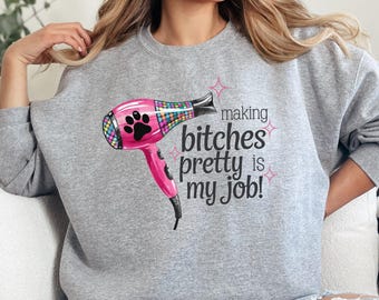 Funny Dog Groomer Sweatshirt - Making Bitches Pretty Is My Job - Unisex Fit Dog Grooming Gift for Her - Pet Groomer Appreciation Shirt