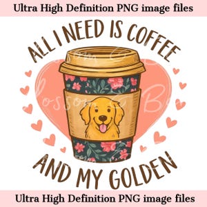 Café digital y Golden Retriever PNG - Todo lo que necesito es café PNG - Descarga instantánea para camisa de mamá peluda y mamá perro - seguro para uso comercial
