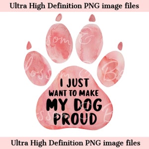 Digital - Make my Dog Proud Paw Print PNG - Dog Png Descarga instantánea para sublimación de camisa de mamá de perro - seguro para uso comercial