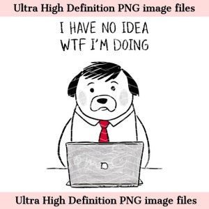 Funny Work PNG - Téléchargement instantané pour chemise sarcastique - Je n'ai aucune idée wtf humour adulte PNG pour sublimation de chemise - sans danger pour un usage commercial