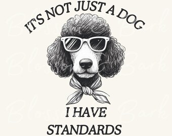 Digital - I Have Standards, Funny Standard Poodle PNG, Poodle PNG for Tshirt and Dog Mom Sublimation