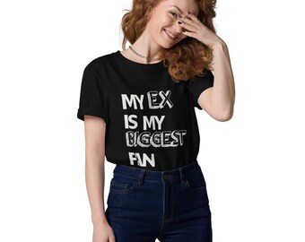 My Ex Is My Biggest Fan Shirt | Funny Breakup T-Shirt | Sassy Quote Unisex Tee | Empowerment Graphic T-Shirt | Sarcastic Single Era Top
