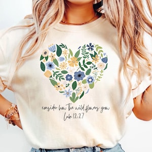 Consider How the Wildflowers Grow Shirt, Floral Heart Inspirational T-Shirt, Floral Shirt, Womens Faith Apparel, Botanical Bible Verse Shirt