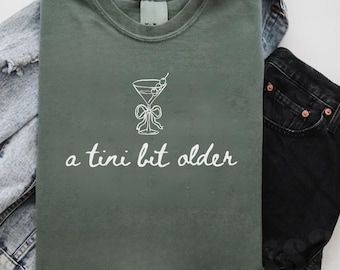 A Tini Bit Older Comfort Colors Shirt | Martini Birthday Shirt for Women | 30th 40th 50th Birthday Tee | Cocktail Party Shirt | Gift for Her