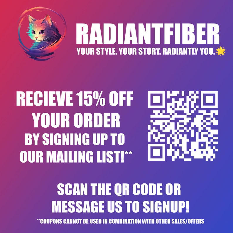 Peut inclure: Un fond d&eacute;grad&eacute; violet et rose avec une illustration de chat blanc dans un cercle. Le texte "RADIANTFIBER" est en blanc avec le slogan "YOUR STYLE. YOUR STORY. RADIANTLY YOU." en blanc. Le texte "RECIEVE 15% OFF YOUR ORDER BY SIGNING UP TO OUR MAILING LIST!**" est en blanc. Un code QR est dans le coin sup&eacute;rieur droit. Le texte "SCAN THE QR CODE OR MESSAGE US TO SIGNUP!" est en blanc. Le texte "**COUPONS CANNOT BE USED IN COMBINATION WITH OTHER SALES/OFFERS" est en blanc.