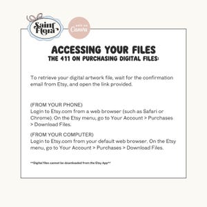 May include: White graphic with text: "ACCESSING YOUR FILES" and instructions on how to download digital files from Etsy. Includes the Saint Flora and Canva logos. Instructions are provided for both phone and computer.