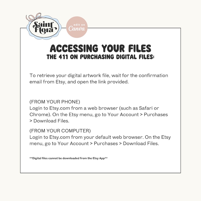 May include: White graphic with text: "ACCESSING YOUR FILES" and instructions on how to download digital files from Etsy. Includes the Saint Flora and Canva logos. Instructions are provided for both phone and computer.