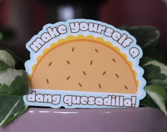 May include: A blue and yellow sticker with a cartoon quesadilla and the text "make yourself a dang quesadilla!"