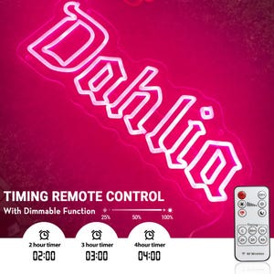May include: A pink neon sign with the name "Dahlia" in white neon lettering. The sign is on a pink background and has a remote control with a timer function. The remote control has buttons for 30 minutes, 1 hour, 2 hours, 3 hours, and 4 hours. The remote control also has a dimmer function with settings for 25%, 50%, and 100% brightness.